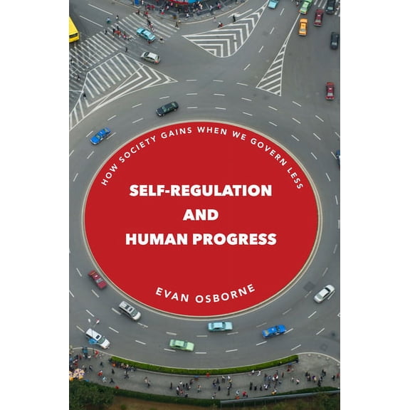 Self-Regulation and Human Progress: How Society Gains When We Govern Less, (Hardcover)