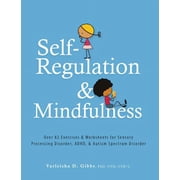 Self-Regulation and Mindfulness Over 82 Exercises & Worksheets for Sensory Processing Disorder, Adhd, Autism Spectrum, Paperback