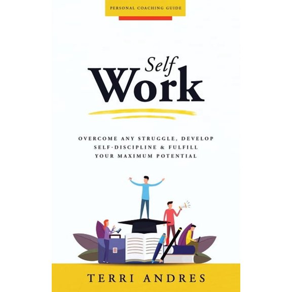 Self Self Work: Overcome Any Struggle, Develop Self-Discipline & Fulfill Your Maximum Potential, Book 2, (Paperback)