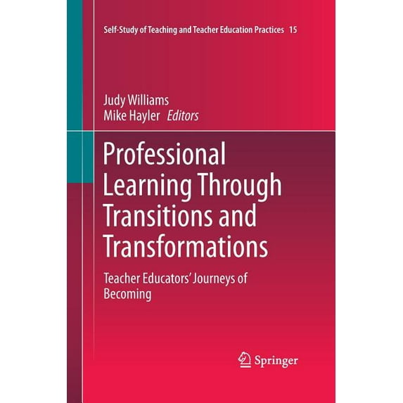 Self-Study of Teaching and Teacher Educa Professional Learning Through Transitions and Transformations: Teacher Educators' Journeys of Becoming, Book 15, (Paperback)