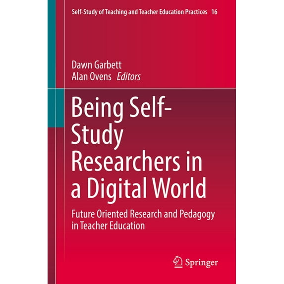Self-Study of Teaching and Teacher Education Practices: Being Self-Study Researchers in a Digital World: Future Oriented Research and Pedagogy in Teacher Education (Hardcover)