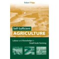 thumbnail image 1 of Self-Sufficient Agriculture: Labour and Knowledge in Small-Scale Farming, (Hardcover), 1 of 1
