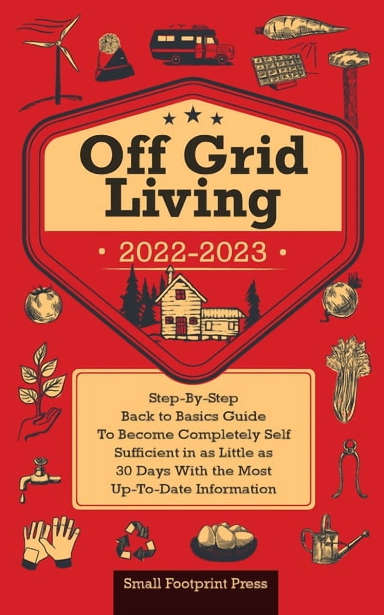 Self Sufficient Survival Off Grid Living 2022-2023: Step-By-Step Back ...