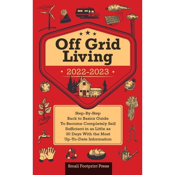 Self Sufficient Survival Off Grid Living 2022-2023: Step-By-Step Back to Basics Guide To Become Completely Self Sufficient in 30 Days With the Mo, (Paperback)
