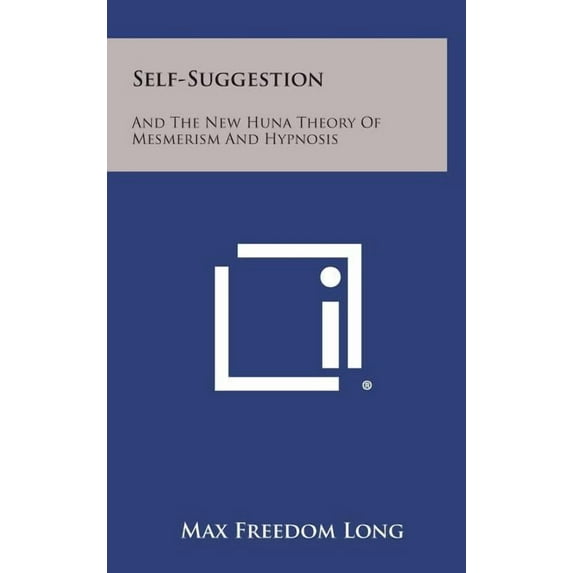 Self-Suggestion: And the New Huna Theory of Mesmerism and Hypnosis Hardcover 125891347X 9781258913472 Max Freedom Long