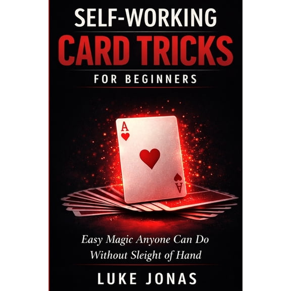 Card Magic & Mentalism Self Working Card Tricks for Beginners: Easy Magic Anyone Can Do Without Sleight of Hand, Book 1, (Paperback)
