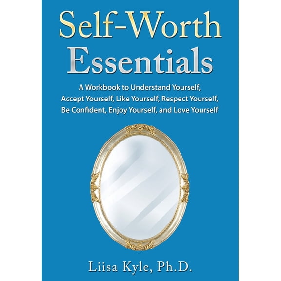 Self-Worth Essentials: A Workbook to Understand Yourself, Accept Yourself, Like Yourself, Respect Yourself, Be Confident, (Paperback)