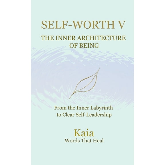 Self-Worth V: The inner Architecture of Being: From the inner labyrinth to clear self-leadership, (Paperback)