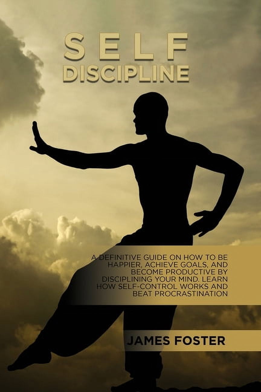 Self-Discipline: A Definitive Guide On How To Be Happier, Achieve Goals ...