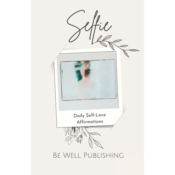 Selfie: Daily Affirmations for Self-Love, Mental Health, and Wellness, (Paperback)