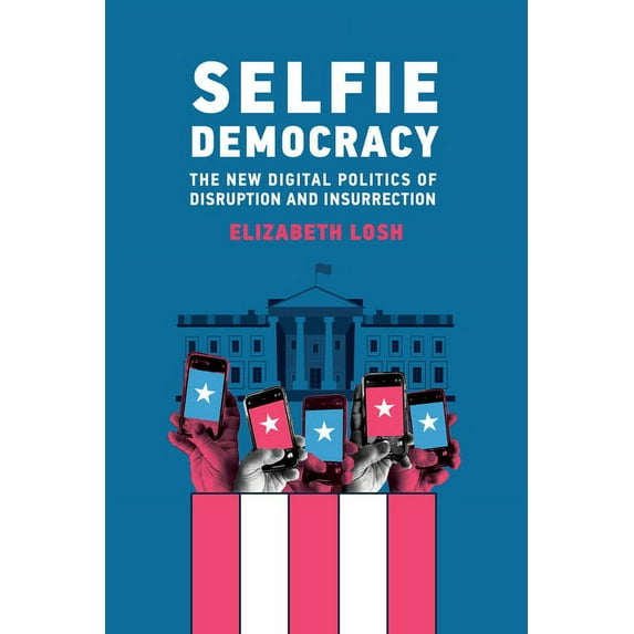Selfie Democracy: The New Digital Politics of Disruption and Insurrection, (Paperback)