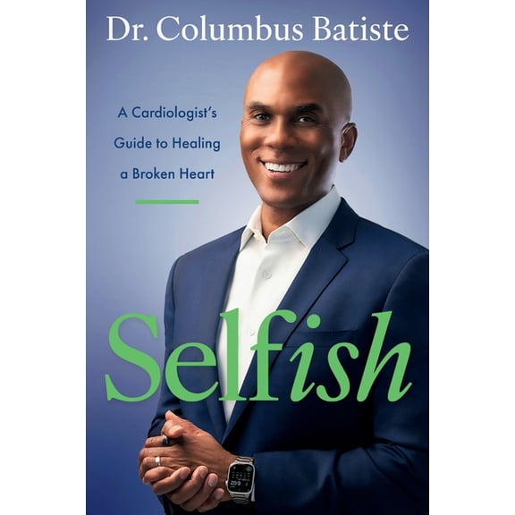 Selfish: A Cardiologist's Guide to Healing a Broken Heart, (Paperback)
