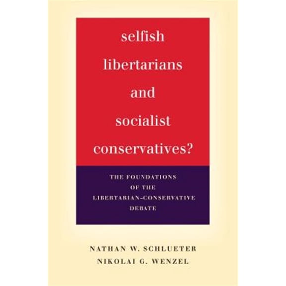 Pre-Owned Selfish Libertarians and Socialist Conservatives? : The Foundations of the Libertarian-Conservative Debate (Hardcover)