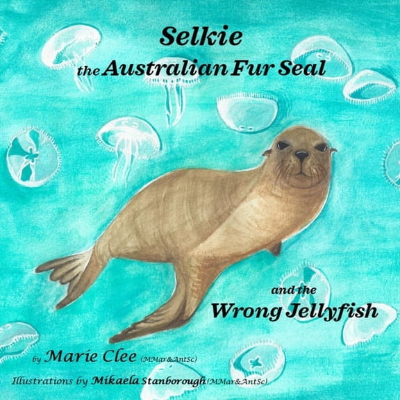 Selkie the Australian Fur Seal and the Wrong Jellyfish, (Paperback)