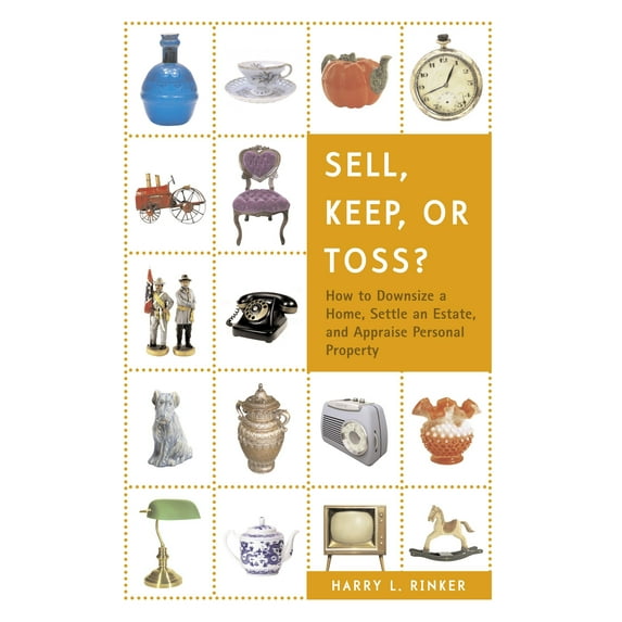 Sell, Keep, or Toss? : How to Downsize a Home, Settle an Estate, and Appraise Personal Property (Paperback)
