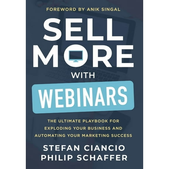 Sell More With Webinars: The Ultimate Playbook for Exploding Your Business and Automating Your Marketing Success, (Hardcover)