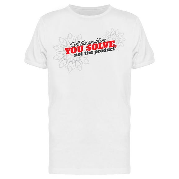 Sell The Problem You Solve T-Shirt Men -Image by Shutterstock Men T-Shirt, Male Large