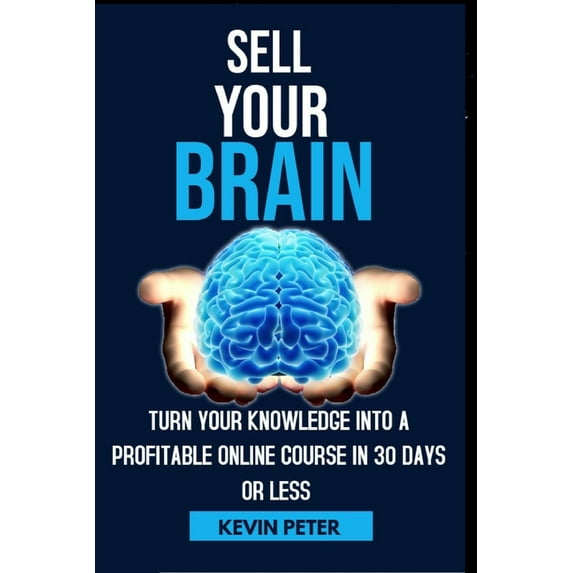 Sell Your Brain: Turn Your Knowledge Into a Profitable Online Course in 30 Days or Less (Paperback)