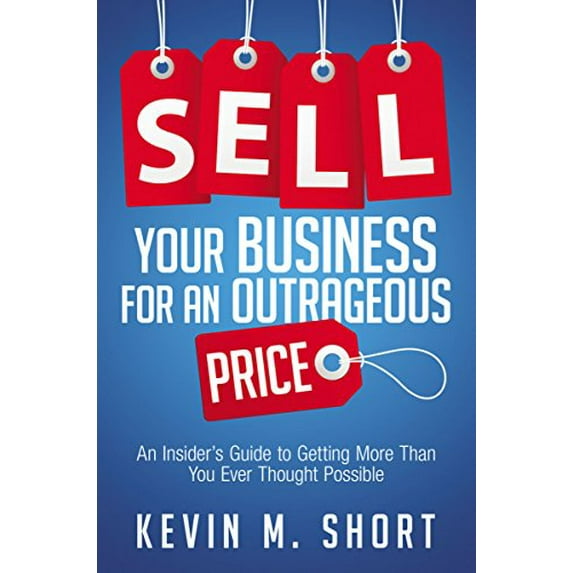 Pre-Owned Sell Your Business for an Outrageous Price: An Insider's Guide to Getting More Than You Ever Thought Possible (Hardcover) 0814434711 9780814434710
