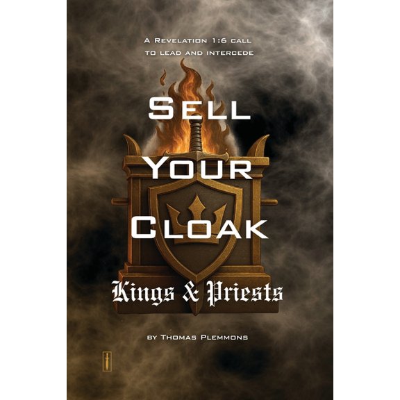 Sell Your Cloak Sell Your Cloak Kings & Priests: A Revelation 1:6 Call to Lead and Intercede, (Paperback)