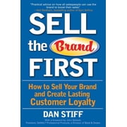 Sell the Brand First How to Sell Your Brand and Create Lasting Customer Loyalty, Hardcover