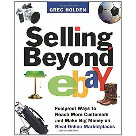 Pre-Owned Selling Beyond eBay: Foolproof Ways to Reach More Customers and Make Big Money on Rival Online Marketplaces (Paperback) 0814473490 9780814473498