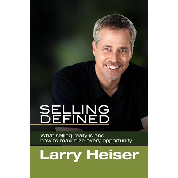 Selling Defined: What Selling Really Is and How to Maximize Every Opportunity