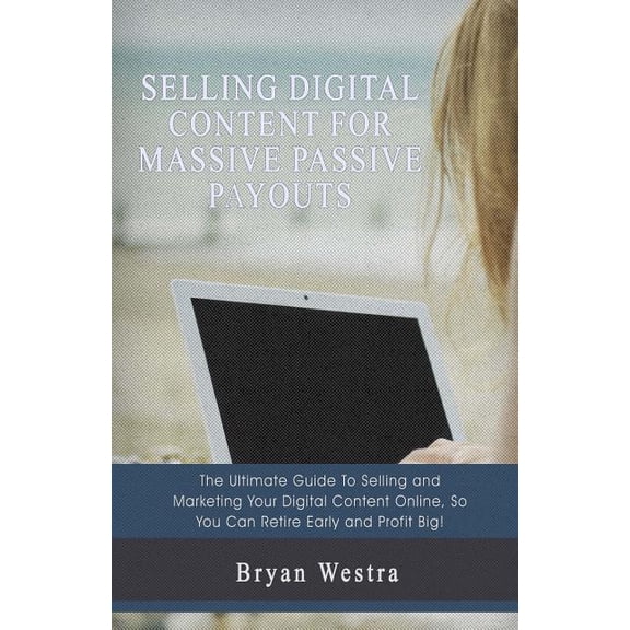 Selling Digital Content For Massive Passive Payouts (Paperback)