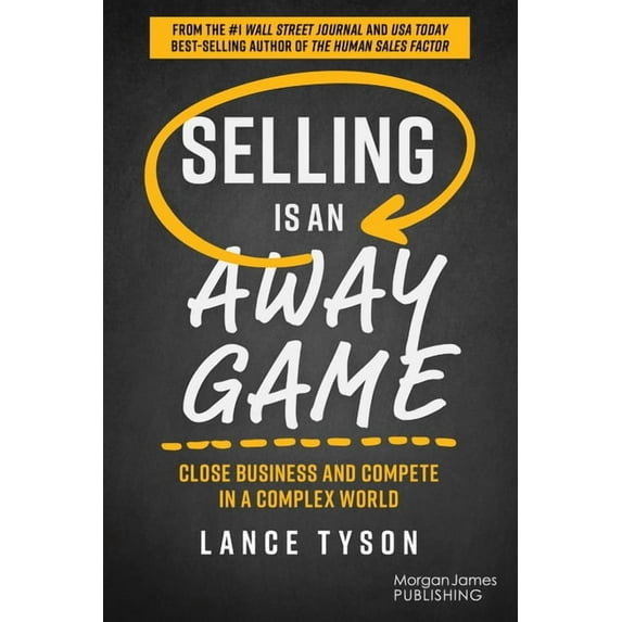 Selling Is an Away Game: Close Business and Compete in a Complex World, (Paperback)