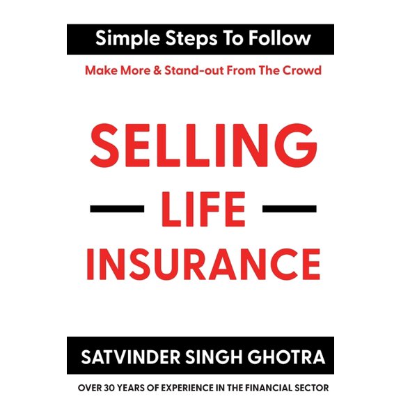 Selling Life Insurance: Simple Steps To Follow - Make More & Stand-out From The Crowd (Paperback)