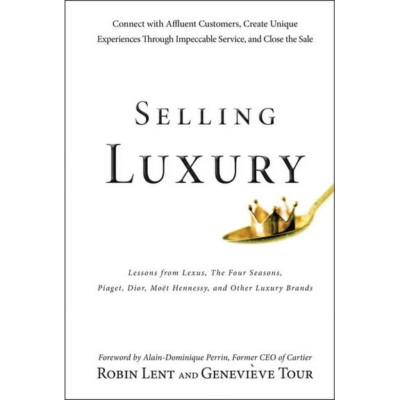 Selling Luxury: Connect with Affluent Customers, Create Unique Experiences Through Impeccable Service, and Close the Sal, (Hardcover)