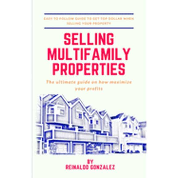 Selling Multifamily Properties: The Ultimate Guide on How Maximize Your Profits, (Paperback)