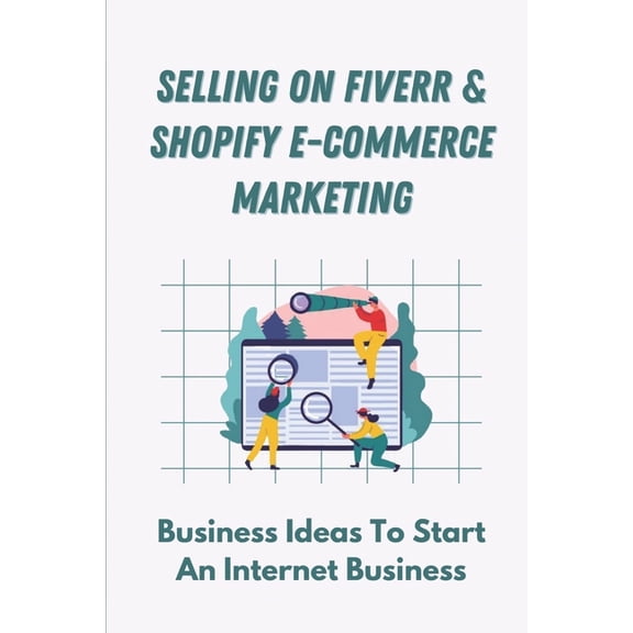 Selling On Fiverr & Shopify E-Commerce Marketing: Business Ideas To Start An Internet Business: The Top 4 Service Type (Paperback)
