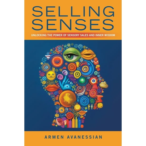 Selling Senses: Unlocking the Power of Sensory Sales and Inner Wisdom, (Paperback)