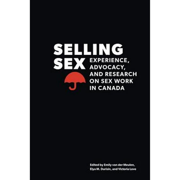 Pre-Owned Selling Sex: Experience, Advocacy, and Research on Sex Work in Canada (Hardcover 9780774824484) by Emily van der Meulen, Elya M. Durisin, Victoria Love