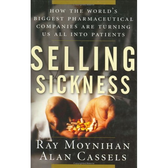 Pre-Owned Selling Sickness: How the World's Biggest Pharmaceutical Companies Are Turning Us All Into Patients (Hardcover) 1560256974 9781560256977