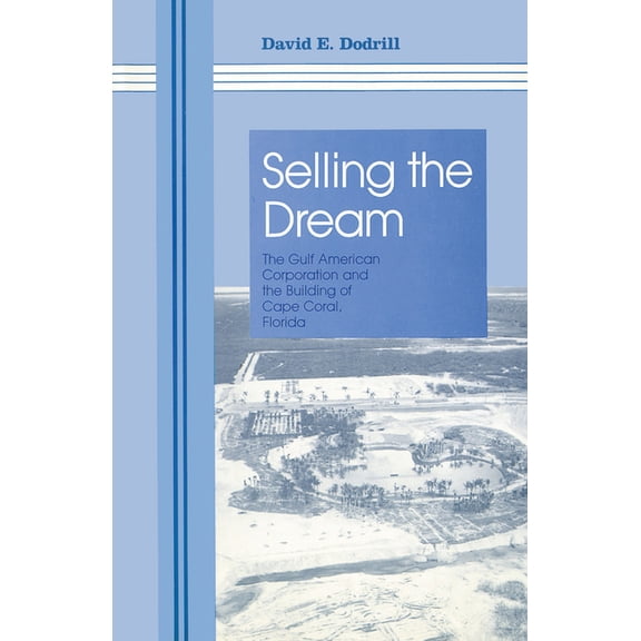 Selling The Dream : The Gulf American Corporation and the Building of Cape Coral, Florida (Edition 1) (Paperback)