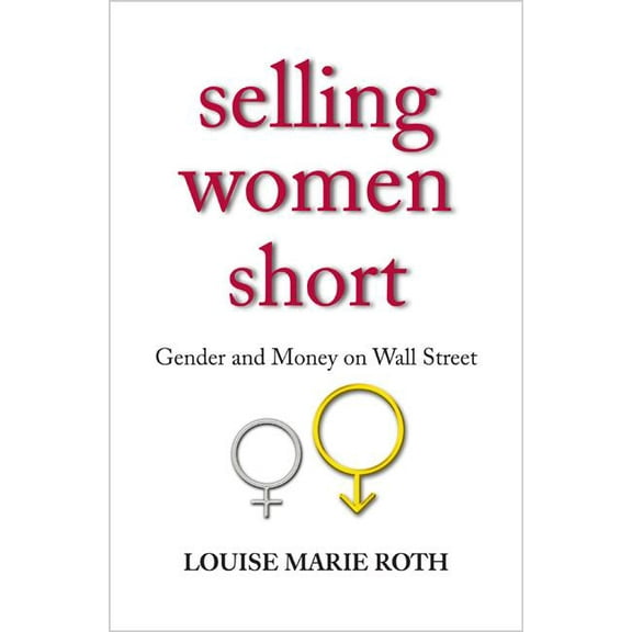 Selling Women Short: Gender and Money on Wall Street, (Paperback)