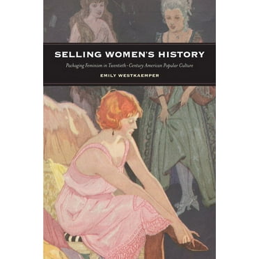 Selling Women's History : Packaging Feminism in Twentieth-Century American Popular Culture (Paperback)