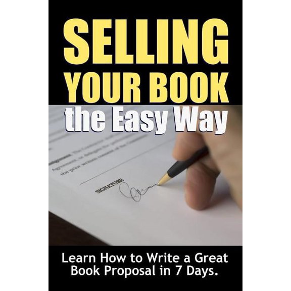 Selling Your Book the Easy Way: Learn How to Write a Great Book Proposal in 7 Days., (Paperback)
