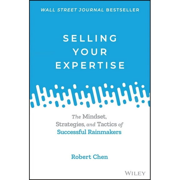 Selling Your Expertise: The Mindset, Strategies, and Tactics of Successful Rainmakers, (Hardcover)