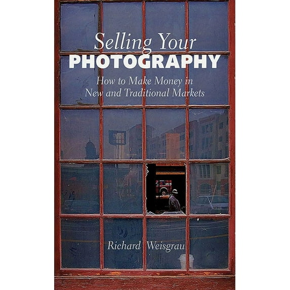 Selling Your Photography : How to Make Money in New and Traditional Markets (Paperback)