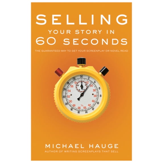 Selling Your Story in 60 Seconds: The Guaranteed Way to Get Your Screenplay or Novel Read, (Paperback)