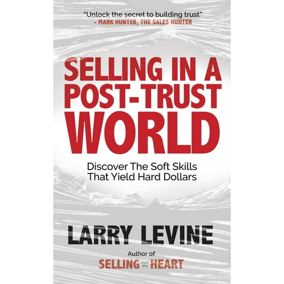 Selling in a Post-Trust World: Discover the Soft Skills That Yield Hard Dollars, (Paperback)