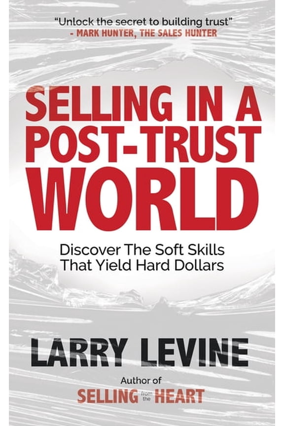 Selling in a Post-Trust World: Discover the Soft Skills That Yield Hard Dollars, (Paperback)