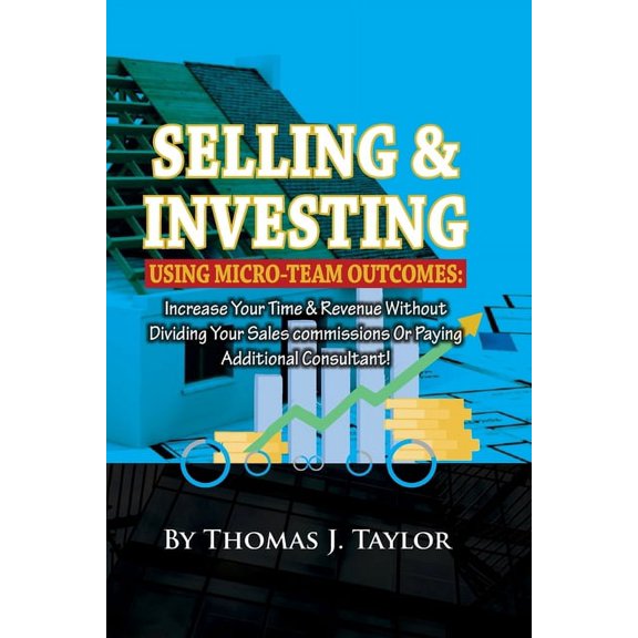 Selling and investing using Micro-team outcomes: Increase Your Time & Revenue Without Dividing Your Sales commissions Or Paying Additional Consultant! (Paperback)