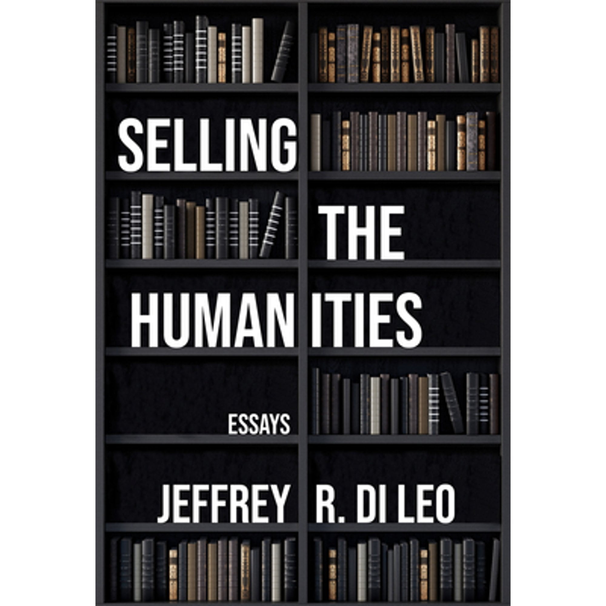 Pre-Owned Selling the Humanities: Essays (Paperback) by Jeffrey R Di Leo, H Aram Veeser, Harold Bloom