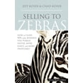 thumbnail image 1 of Selling to Zebras: How to Close 90% of the Business You Pursue Faster, More Easily, and More Profitably, (Hardcover), 1 of 1