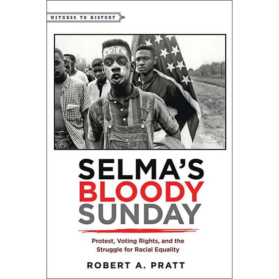 Selma's Bloody Sunday : Protest, Voting Rights, and the Struggle for Racial Equality