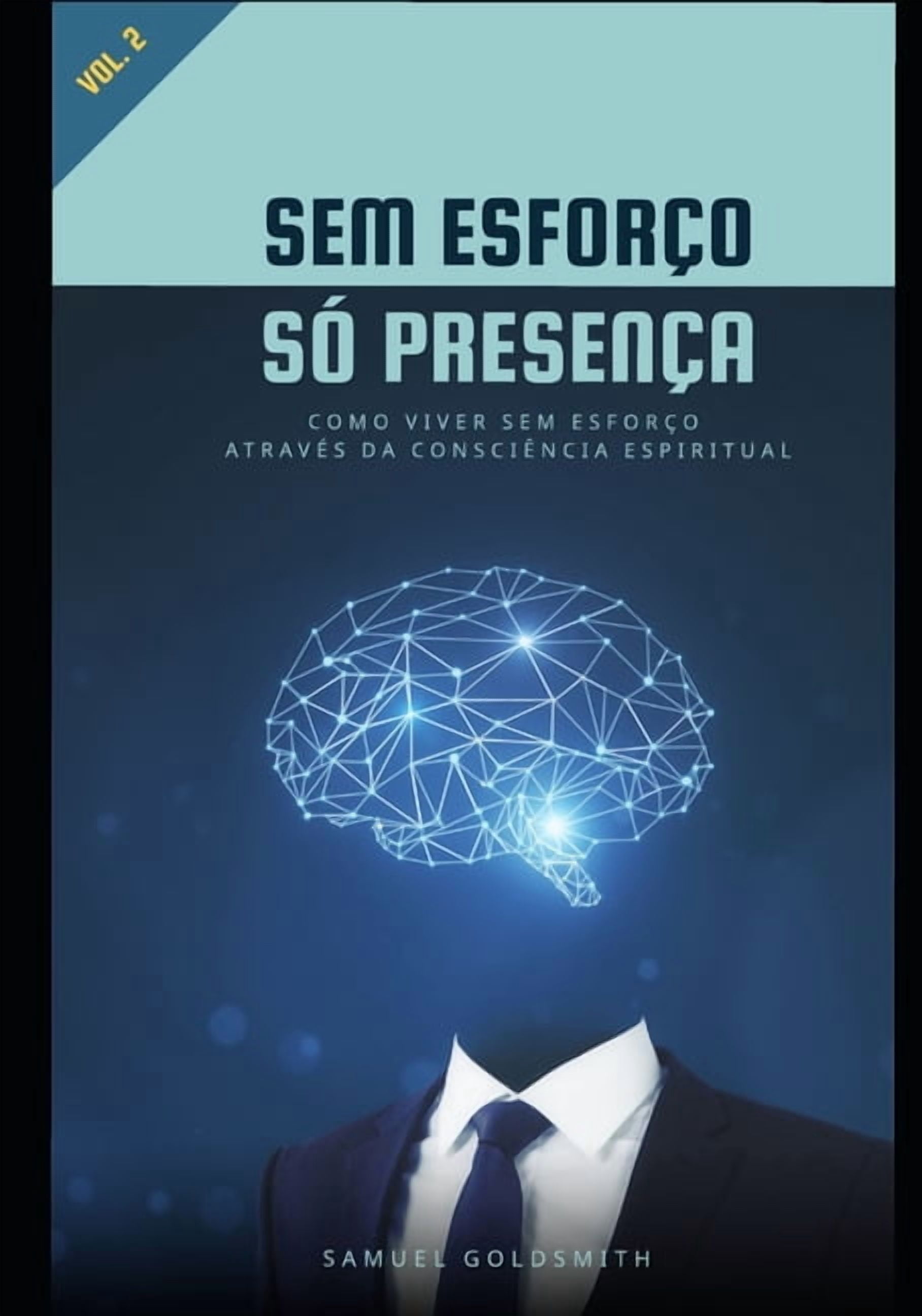 Sem EsforÃ§o, SÃ³ PresenÃ§a Sem EsforÃ§o, SÃ³ PresenÃ§a - Vol. 02: Como Viver Sem EsforÃ§o AtravÃ©s da ConsciÃªncia Espiritual, (Paperback)